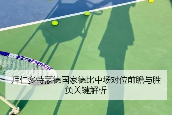 拜仁多特蒙德国家德比中场对位前瞻与胜负关键解析
